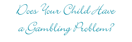 does your child have a gambling problem?